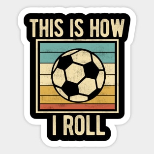 Soccer - This Is How I Roll Funny Retro Football Lover Sticker